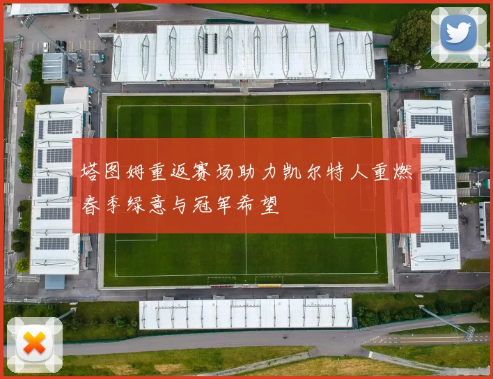 塔图姆重返赛场助力凯尔特人重燃春季绿意与冠军希望