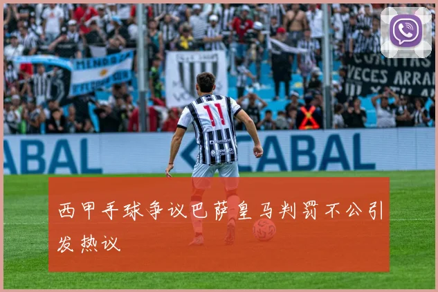 西甲手球争议巴萨皇马判罚不公引发热议