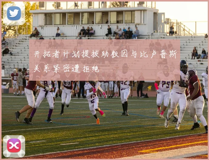 开拓者计划提拔助教因与比卢普斯关系紧密遭拒绝
