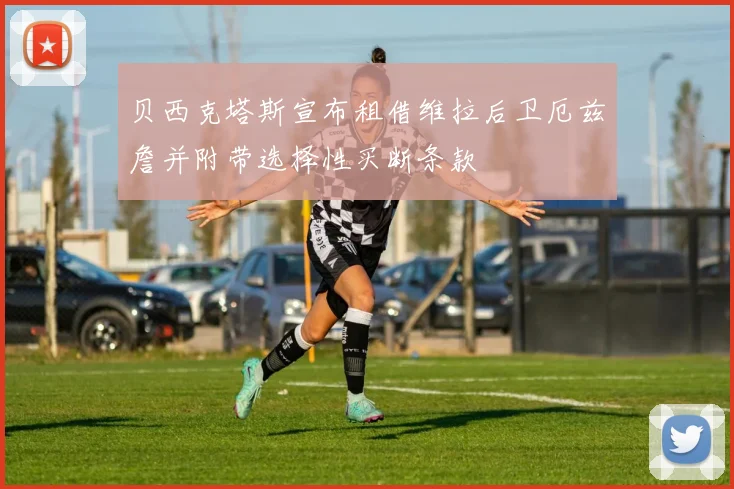 贝西克塔斯宣布租借维拉后卫厄兹詹并附带选择性买断条款